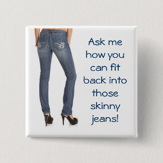 Ask me how you can fit back into those skinny jean 2 inch square button