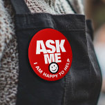 Ask me I am happy to help button<br><div class="desc">Ask me I am happy to help,  slogan bold text and smillie customer service or helper button badge. Let your customers or the public know you are available to help with this red and white badge. Background colour can be changed if required. Designed by www.mylittleeden.com</div>