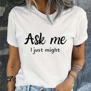 Ask Me, I Just Might Funny  T-Shirt