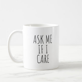Ask Me If I Care Funny Coffee Mug