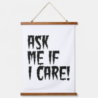 ASK ME IF I CARE!