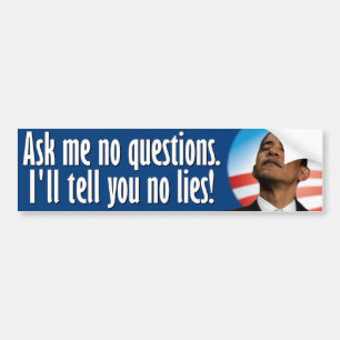 Ask me no question. Anti Obama Bumper Sticker