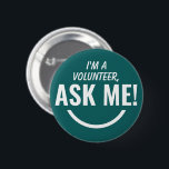 Ask Me Teal Green Volunteer Badge Pinback 2 Inch Round Button<br><div class="desc">Ask Me Personalized Teal Dark Green Volunteer Badge Pinback button featuring bold and eyecatching typography text looking as an smiling emoji. 

Smile,  help,  Volunteer,  Volunteers gifts,  cute,  vibrant,  bold,  bright,  childish,  kids,  helping each others,  asking for help</div>