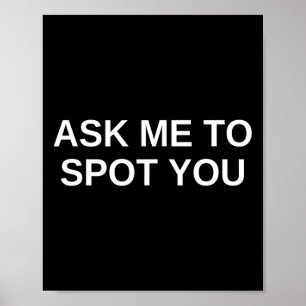 Ask Me To Spot You Bench Squat Spotter Poster