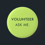 Ask Me Volunteer Events Assistant Custom 2 Inch Round Button<br><div class="desc">Show your dedication and make a statement with your own custom volunteer button! Personalize this button with any text you choose – whether it's "Volunteer: Ask Me, I'm Here to Help, " your organization's name, or a unique message that reflects your role. It's the perfect way to identify yourself and...</div>
