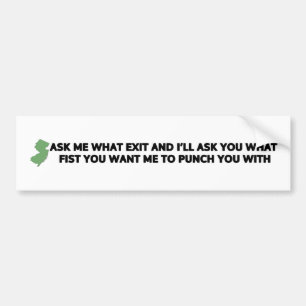 Ask me what exit and ill ask you what fist bumper sticker