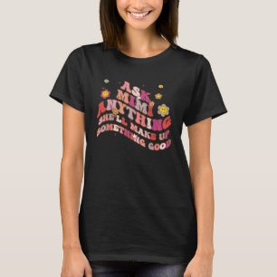 Ask Mimi Anything She ll Make Up Something Good Mo T-Shirt