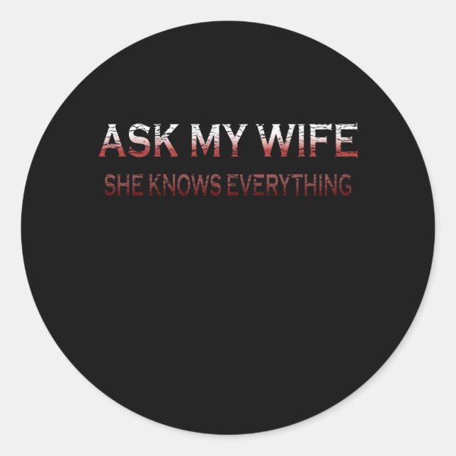 Ask My Wife She Knows Everything Funny Men Classic Round Sticker (Front)