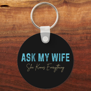 Ask My Wife She Knows Everything Funny Saying Keychain