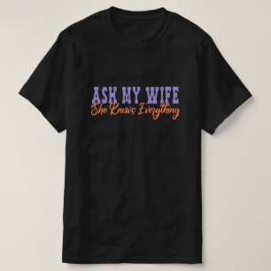 Ask My Wife She Knows Everything - Wife Gift T-Shirt