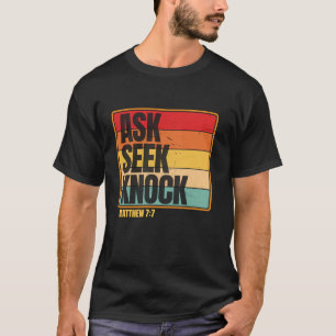 Ask Seek Knock Matthew 7 7 Christian Men Women Fai T-Shirt