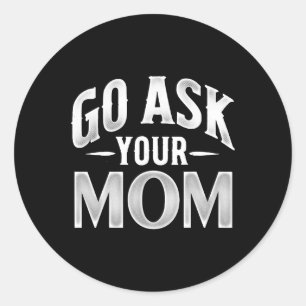 Ask Your Mom Fathers Day Hilarious Saying For Dad  Classic Round Sticker