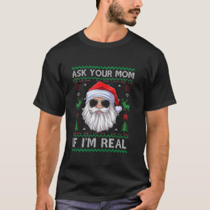 Ask Your Mom If I m Real Santa Claus Ugly Christma T-Shirt