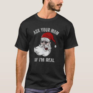 Ask Your Mom If I m Real Santa Funny Ugly Christma T-Shirt