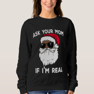 Ask Your Mom If I'm Real African American Christma Sweatshirt