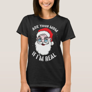 Ask your Mom If i'm Real Christmas Santa Claus Xma T-Shirt