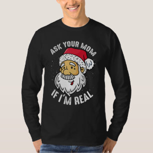 Ask your Mom If i'm Real Christmas Santa Claus Xma T-Shirt
