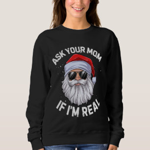 Ask Your Mom If I'm Real Funny Christmas Santa Cla Sweatshirt