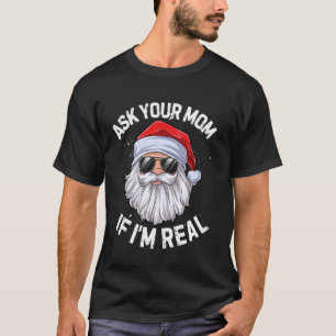 Ask Your Mom If I'm Real Funny Christmas Santa Cla T-Shirt