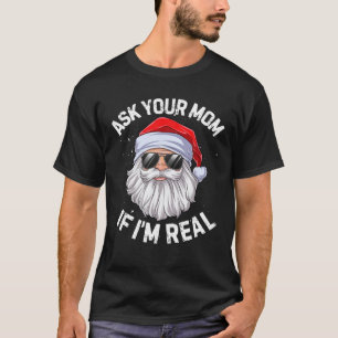 Ask Your Mom If I'm Real Funny Christmas Santa Cla T-Shirt