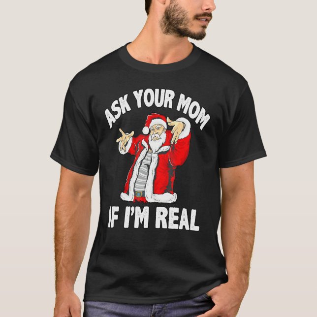 Ask Your Mom If I'm Real Santa Funny Christmas Xma T-Shirt (Front)