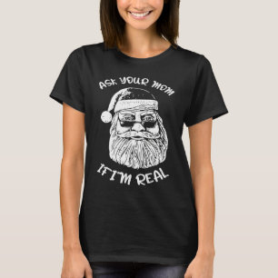 Ask Your Mom If I'm Real Xmas Christmas Santa Cla T-Shirt