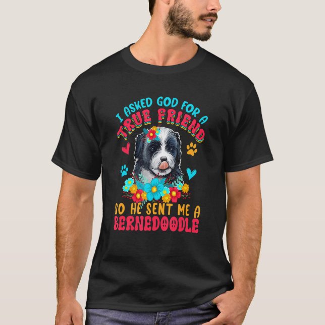 Asked God For A Friend So He Sent Me A Bernedoodle T-Shirt (Front)