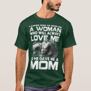 Asked God To Send Me A Woman Who Will Love Me Mom T-Shirt