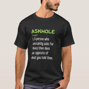 Askhole Person Who Asks For Advice Then Does Oppos T-Shirt