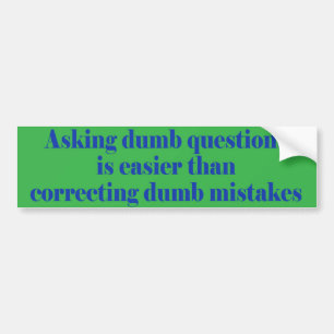 Asking dumb questions is easier bumper sticker