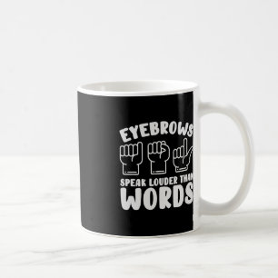 ASL Sign Language Eyebrows Speak Louder Words Fing Coffee Mug