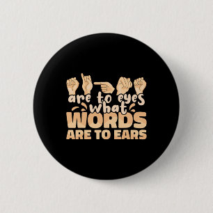 ASL Signs are to Eyes what Words are to Ears Sign  2 Inch Round Button