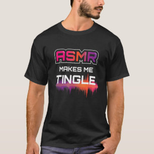 Asmr Makes Me Tingle I Asmr Relaxing Relaxing Rela T-Shirt