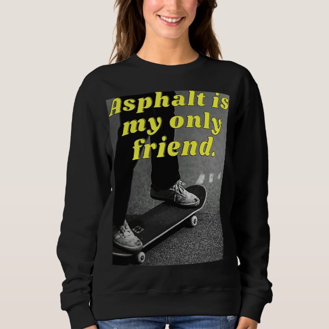 Asphalt is my only friend sweatshirt (Front)