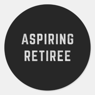 Aspiring Retiree Early Retiret Classic Round Sticker