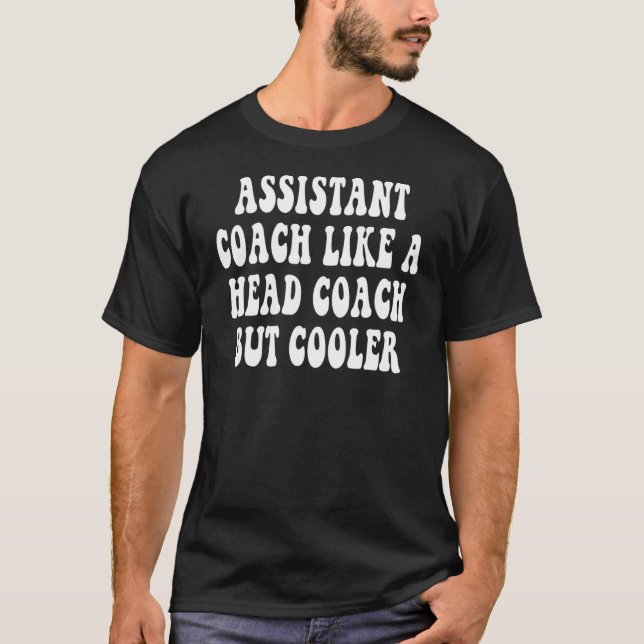 Assistant Coach Like A Head Coach But Cooler   Say T-Shirt (Front)