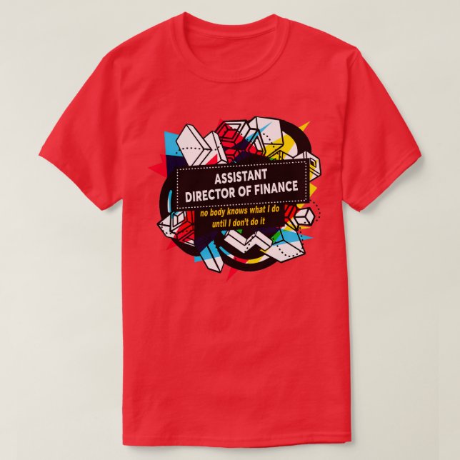 ASSISTANT DIRECTOR OF FINANCE 4 T-Shirt (Design Front)