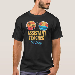 Assistant Teacher Off Duty Happy Last Day Of Schoo T-Shirt