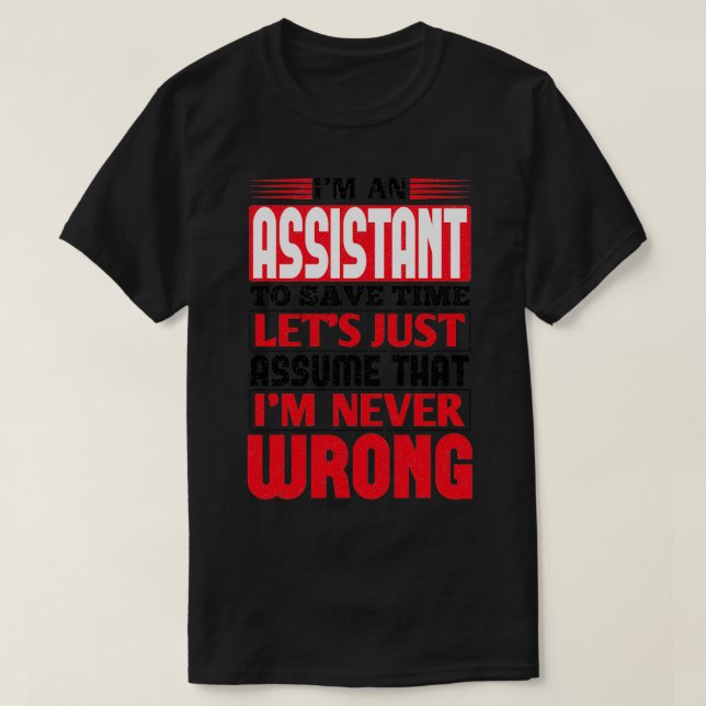 Assistant To Save Time Letx27s Just Assume That Ix T-Shirt (Design Front)