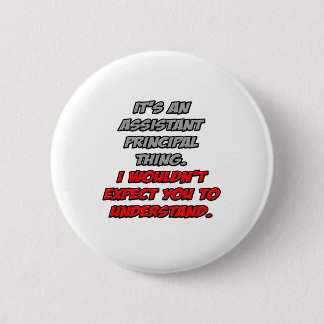 Asst Principal .. You Wouldn't Understand 2 Inch Round Button