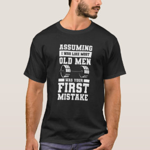 Assuming I Was Like Most Old Men Was Your First Mi T-Shirt