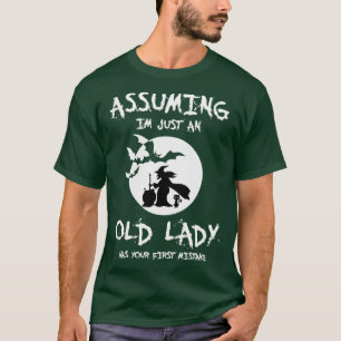 Assuming Im Just An Old Lady Was Your First Mistak T-Shirt