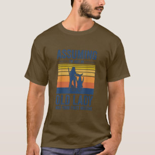 Assuming Im Just An Old Lady Was Your First Mistak T-Shirt