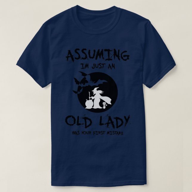 Assuming Im Just An Old Lady Was Your First Mistak T-Shirt (Design Front)