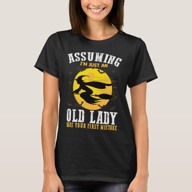 Assuming Im Just An Old Lady Was Your First Witch T-Shirt (Front)