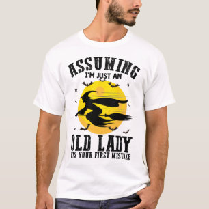 Assuming Im Just An Old Lady Was Your First Witch T-Shirt