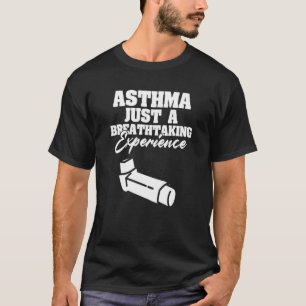 Asthma Just A Breath Taking Experience Asthmatic T-Shirt