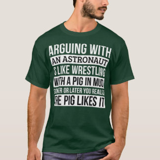 Astronaut , Like Arguing With A Pig in Mud  T-Shirt