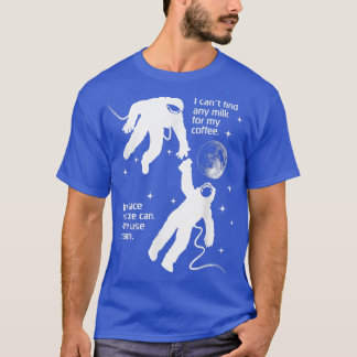 Astronaut Needs Cream For His Coffee Funny Satire  T-Shirt