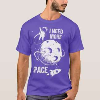 Astronaut spaceship cosmonaut need more space eart T-Shirt